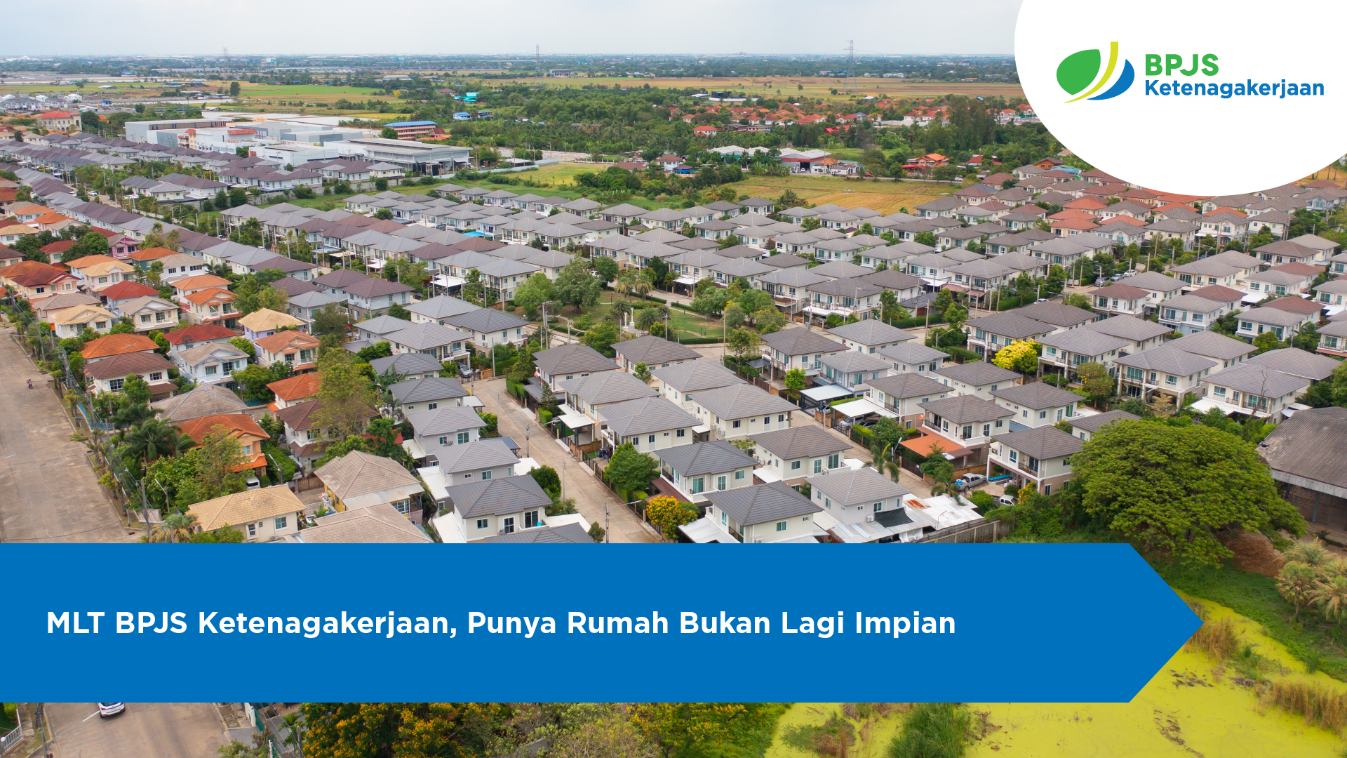 MLT BPJS Ketenagakerjaan, Punya Rumah Bukan Lagi Impian